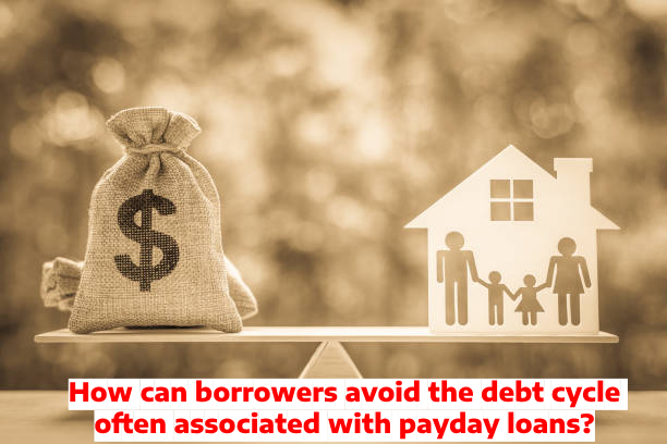 How can borrowers avoid the debt cycle often associated with payday loans?