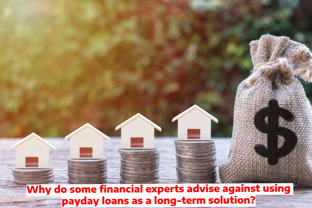 Why do some financial experts advise against using payday loans as a long-term solution?