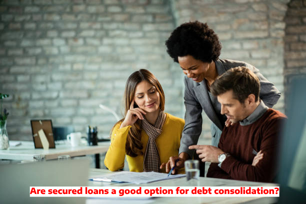 Are secured loans a good option for debt consolidation?