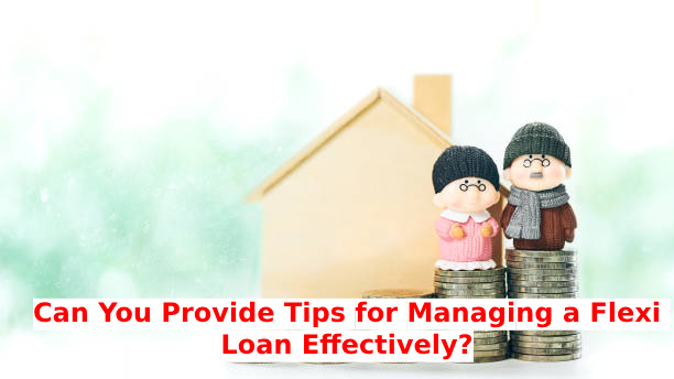 Can You Provide Tips for Managing a Flexi Loan Effectively?