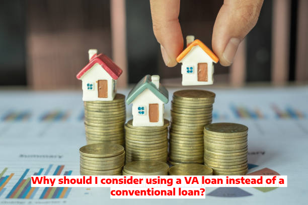 Why should I consider using a VA loan instead of a conventional loan?