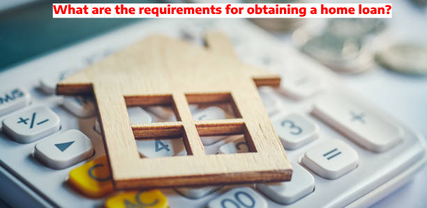 What are the requirements for obtaining a home loan?