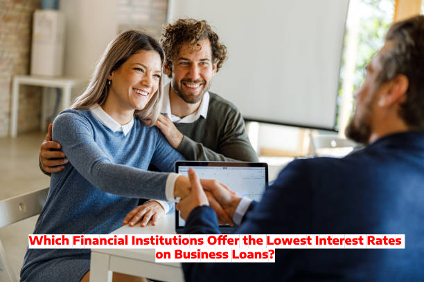 Which Financial Institutions Offer the Lowest Interest Rates on Business Loans?