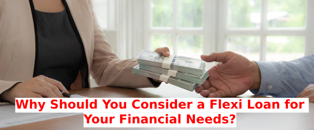 Why Should You Consider a Flexi Loan for Your Financial Needs?