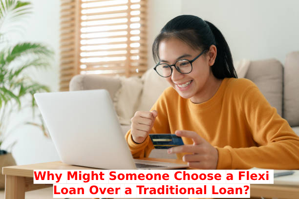 Why Might Someone Choose a Flexi Loan Over a Traditional Loan?