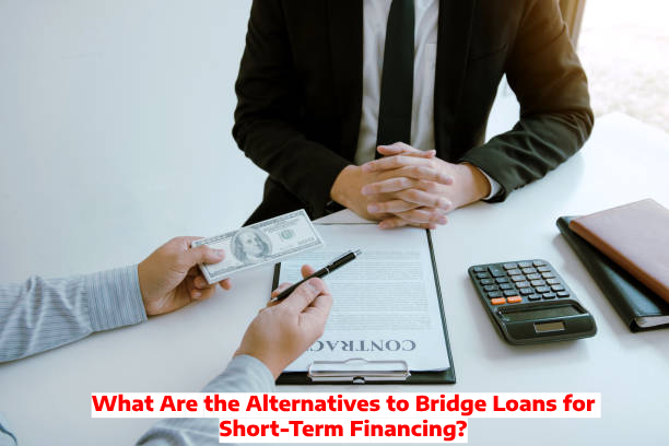 What Are the Alternatives to Bridge Loans for Short-Term Financing?