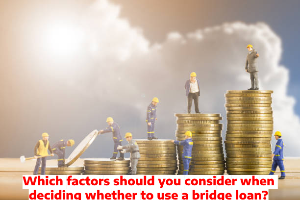 Which factors should you consider when deciding whether to use a bridge loan?