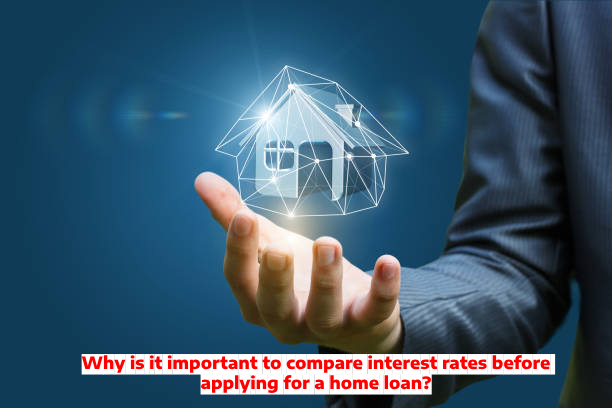 Why is it important to compare interest rates before applying for a home loan?