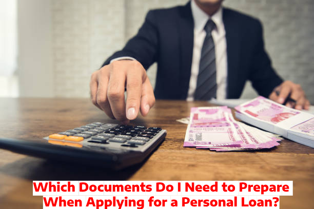 Which Documents Do I Need to Prepare When Applying for a Personal Loan?