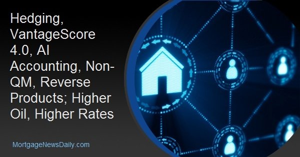 Hedging, VantageScore 4.0, AI Accounting, Non-QM, Reverse Products; Higher Oil, Higher Rates