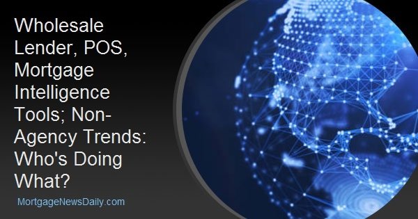 Wholesale Lender, POS, Mortgage Intelligence Tools; Non-Agency Trends: Who’s Doing What?