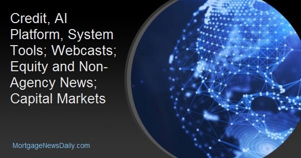 Credit, AI Platform, System Tools; Webcasts; Equity and Non-Agency News; Capital Markets