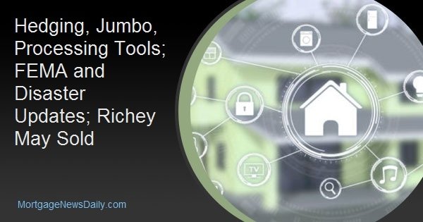 Hedging, Jumbo, Processing Tools; FEMA and Disaster Updates; Richey May Sold
