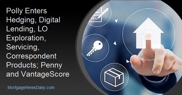 Polly Enters Hedging, Digital Lending, LO Exploration, Servicing, Correspondent Products; Penny and VantageScore