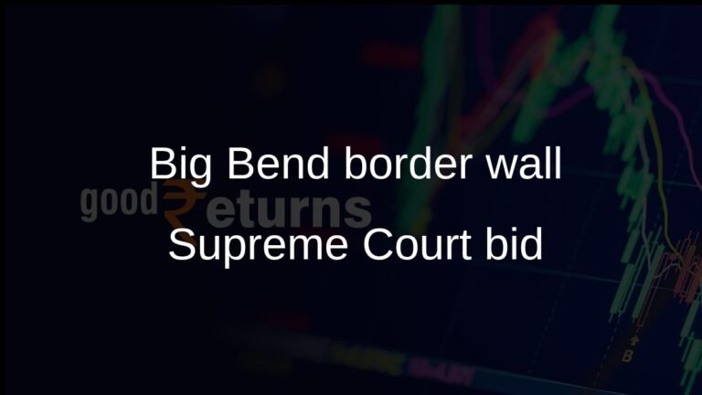 Border wall Big Bend Texas: Trump administration asks Supreme Court to resume work